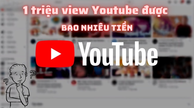 1 Triệu View Youtube Được Bao Nhiêu Tiền? Cách tính tiền youtube