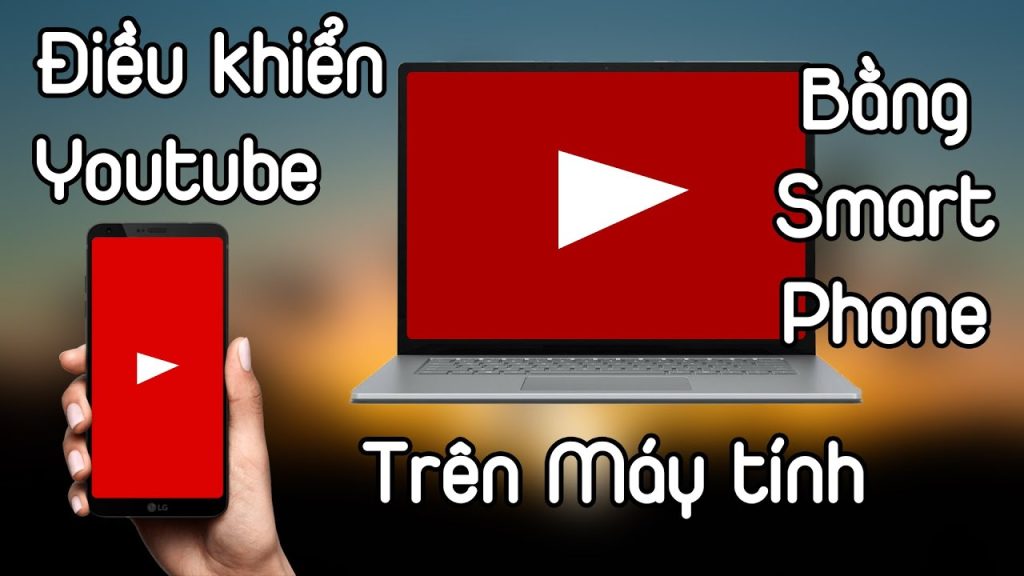 6 bước Điều Khiển Youtube Trên Máy Tính Bằng Smartphone